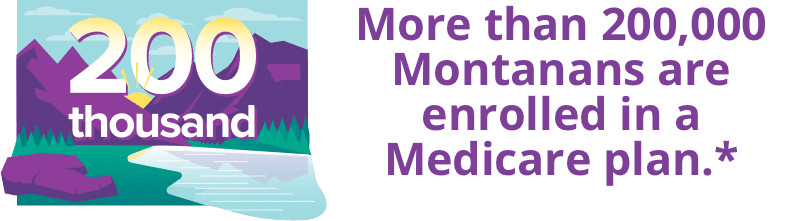 More than 200,000 Montanans are enrolled in a Medicare plan.*
